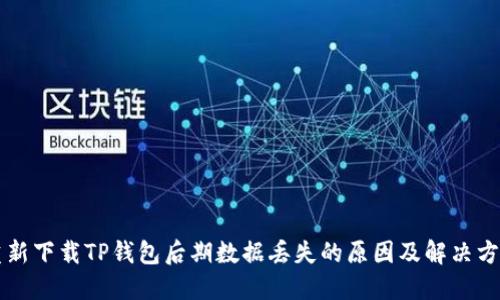 重新下载TP钱包后期数据丢失的原因及解决方法