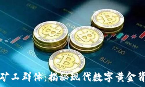 加密货币矿工群体:揭秘现代数字黄金背后的力量