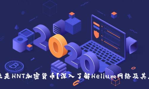 什么是HNT加密货币?深入了解Helium网络及其应用