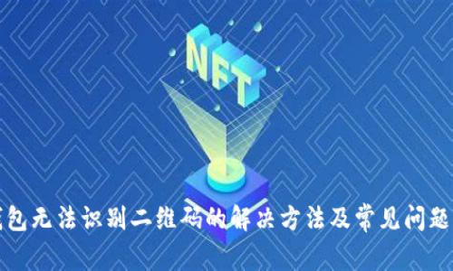 TP钱包无法识别二维码的解决方法及常见问题详解