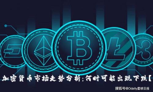 加密货币市场走势分析:何时可能出现下跌?