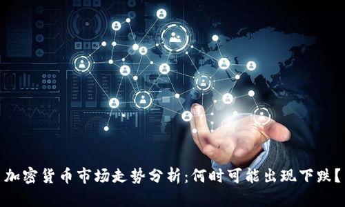 加密货币市场走势分析:何时可能出现下跌?