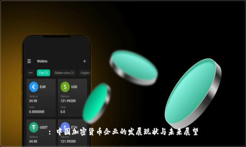 : 中国加密货币企业的发展现状与未来展望
