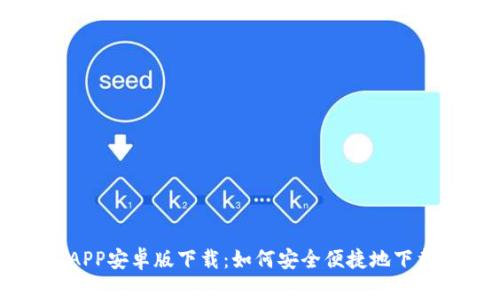 TP钱包APP安卓版下载:如何安全便捷地下载和使用