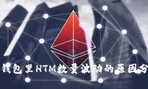 TP钱包里HTM数量波动的原因分析