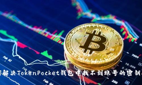 如何解决TokenPocket钱包中找不到账号的密钥问题