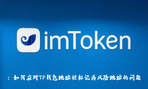 : 如何应对TP钱包地址被标记为风险地址的问题