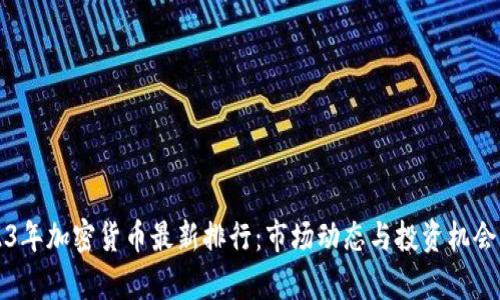2023年加密货币最新排行:市场动态与投资机会分析