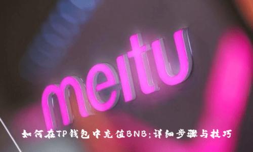 如何在TP钱包中充值BNB:详细步骤与技巧