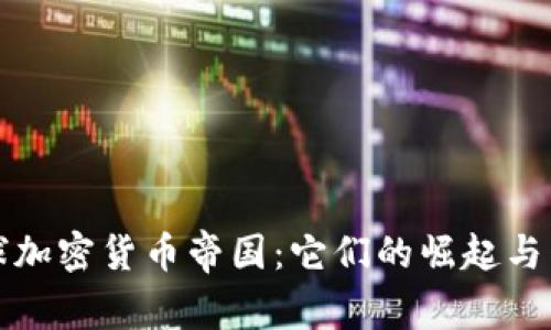 全球加密货币帝国：它们的崛起与未来