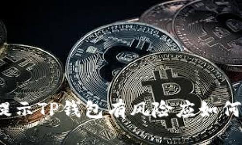 腾讯提示TP钱包有风险应如何处理？