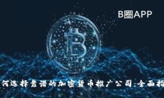 如何选择靠谱的加密货币推广公司:全面指南