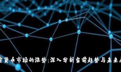 加密货币市场的涨势:深入分析当前趋势与未来
