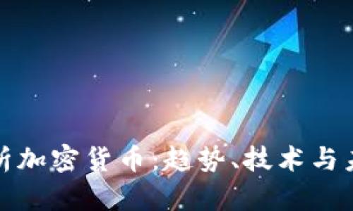 全面解析加密货币:趋势、技术与未来发展