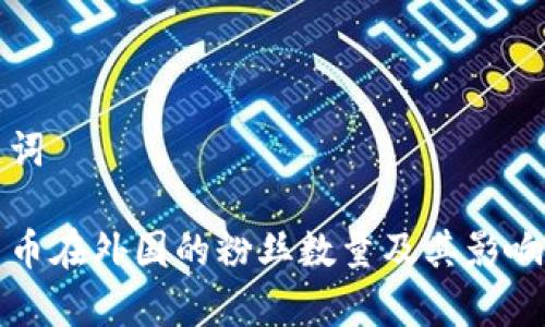 和关键词
加密货币在外国的粉丝数量及其影响力分析