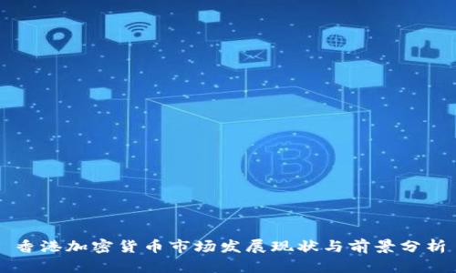 香港加密货币市场发展现状与前景分析
