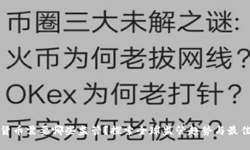 加密货币需要哪些监管?探索全球监管趋势与最佳实践